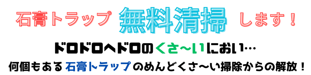 院長先生、スタッフのみなさま　石膏トラップの無料清掃をします。ドロドロヘドロの臭いにおい・めんどくさい掃除からの解放！